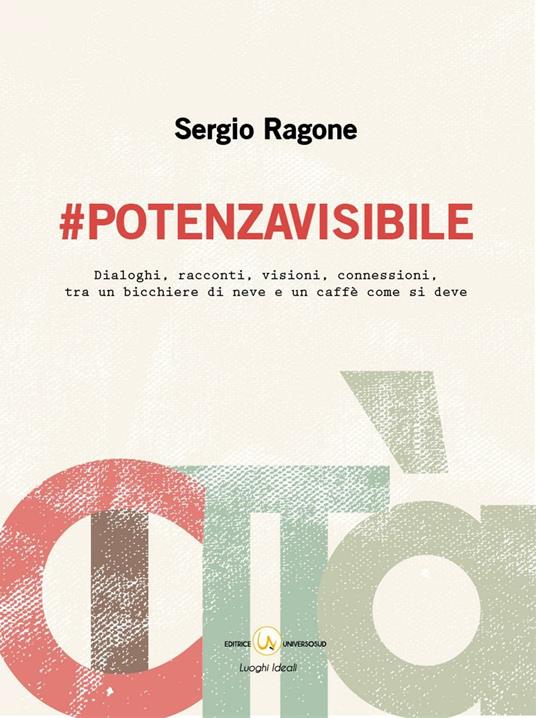 #Potenzavisibile. Dialoghi, racconti, visioni, connessioni, tra un bicchiere di neve e un caffè come si deve - Sergio Ragone - copertina