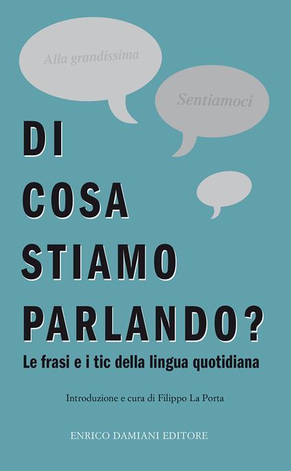 Di cosa stiamo parlando? Antologia di frasi fatte e tic della lingua quotidiana - copertina