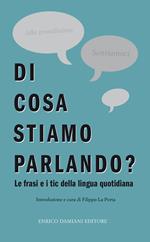 Di cosa stiamo parlando? Antologia di frasi fatte e tic della lingua quotidiana