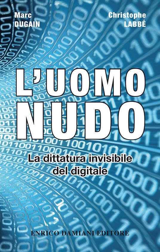 L' uomo nudo. La dittatura invisibile del digitale - Marc Dugain,Christophe Labbé,Faroni Elena - ebook