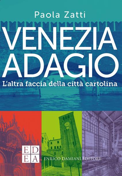 Venezia adagio. L'altra faccia della città cartolina - Paola Zatti - copertina