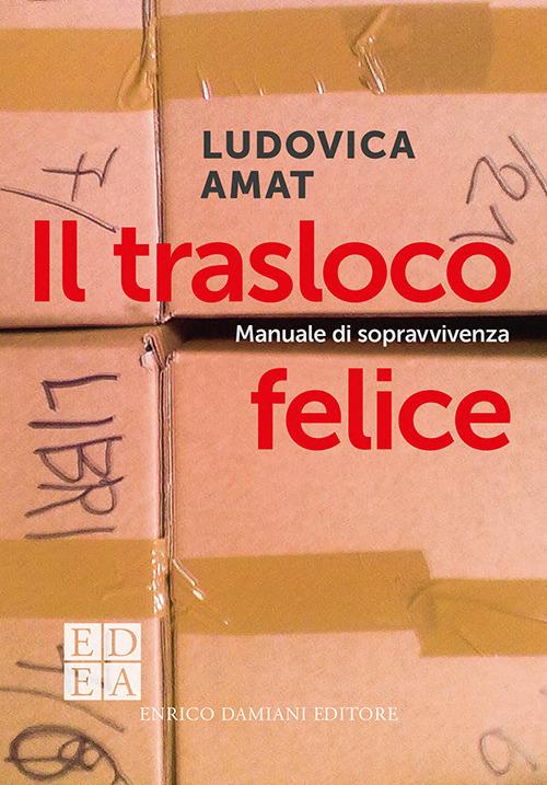 Il trasloco felice. Manuale di sopravvivenza - Ludovica Amat - copertina