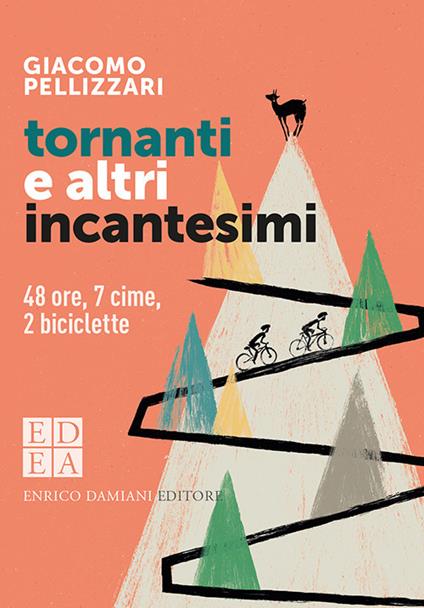 Tornanti e altri incantesimi. 48 ore, 7 cime, 2 biciclette - Giacomo Pellizzari - copertina