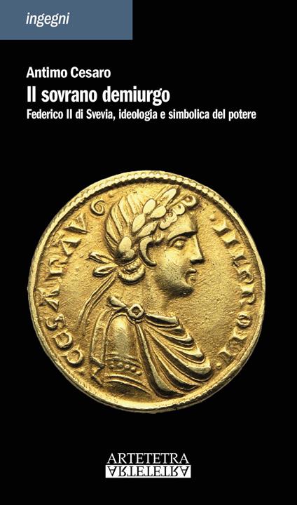 Il sovrano demiurgo. Federico II, ideologia e simbolica del potere - Antimo Cesaro - copertina
