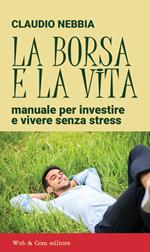 La borsa e la vita. Manuale per investire e vivere senza stress