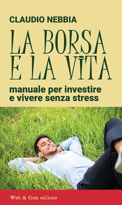 La borsa e la vita. Manuale per investire e vivere senza stress - Claudio Nebbia - copertina
