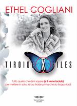 Tiroide X files. Tutto quello che devi sapere (e ti viene taciuto) per mettere in salvo la tua tiroide prima che sia troppo tardi