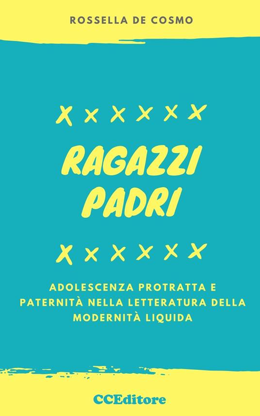 Ragazzi padri. Adolescenza protratta e paternità nella letteratura della modernità liquida - Rossella De Cosmo - copertina
