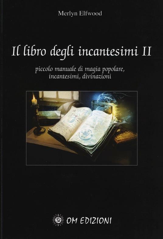 Il libro degli incantesimi. Piccolo manuale di magia popolare, incantesimi, divinazioni. Vol. 2 - Merlyn Elfwood - copertina