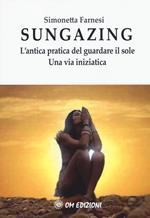 Sungazing. L'antica pratica del guardare il sole. Una via inizatica