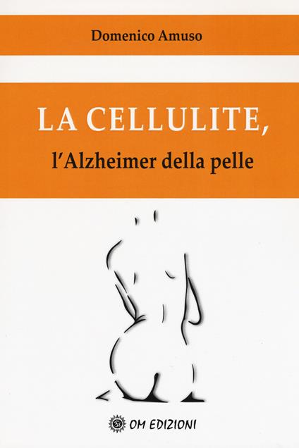 La cellulite. L'alzheimer della pelle - Domenico Amuso - copertina