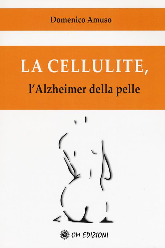 La cellulite. L'alzheimer della pelle - Domenico Amuso - copertina