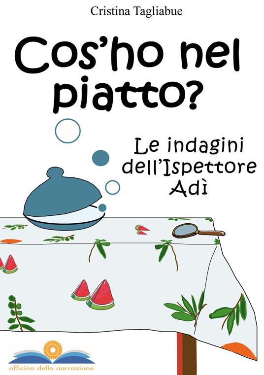 Cos'ho nel piatto? Le indagini dell'ispettore Adì - Cristina Tagliabue - copertina