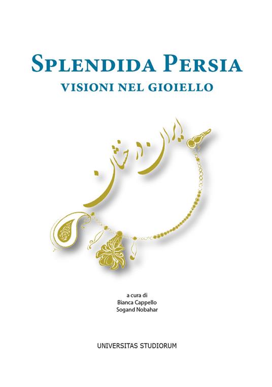 Splendida Persia. Visioni nel gioiello. Catalogo della mostra (Casalmaggiore, 25 novembre 2017-28 gennaio 2018). Ediz. italiana e inglese - copertina