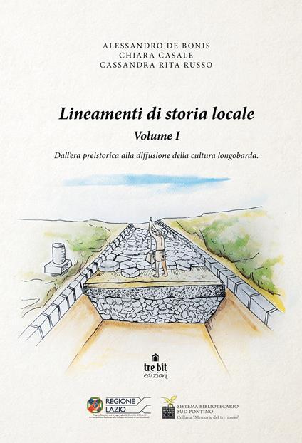 Lineamenti di storia locale. Vol. 1: Dall'era preistorica alla diffusione della cultura longobarda. - Alessandro De Bonis,Chiara Casale,Cassandra Rita Russo - copertina