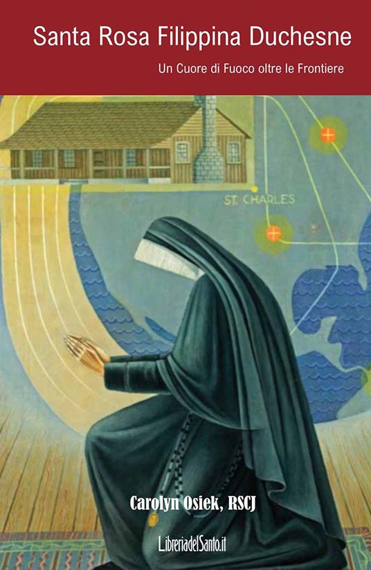 Santa Rosa Filippina Duchesne. Un cuore di fuoco oltre le frontiere - Carolyn Osiek - copertina