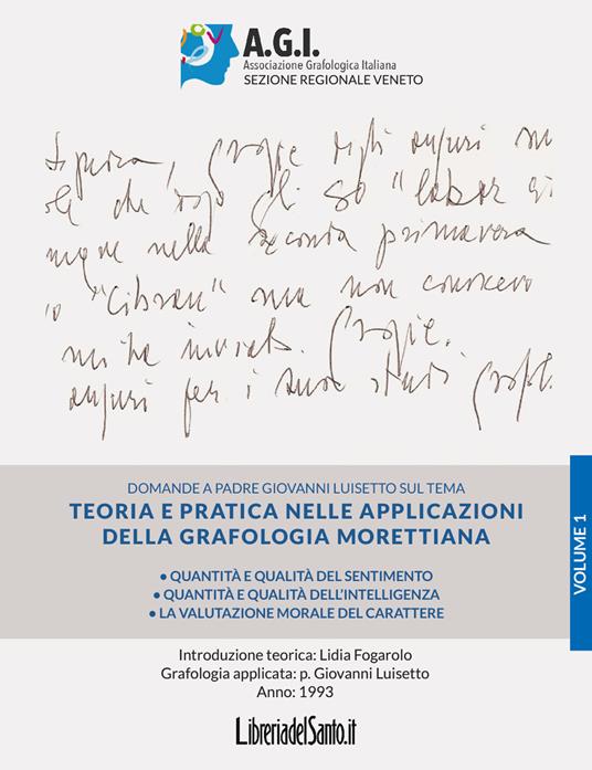 Teoria e pratica nelle applicazioni della grafologia morettiana. Vol. 1: Quantità e qualità del sentimento, quantità e qualità dell’intelligenza, la valutazione morale del carattere - Lidia Fogarolo,Giovanni Luisetto - copertina