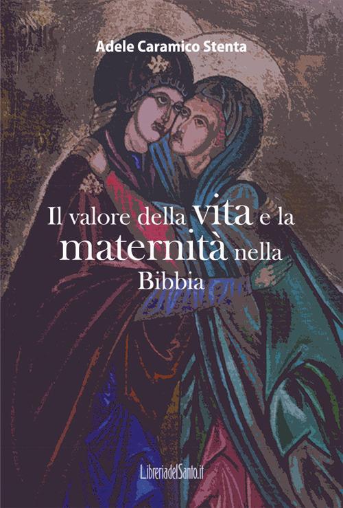 Il valore della vita e la maternità nella Bibbia - Adele Caramico Stenta - copertina