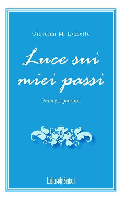 Luce sui miei passi. Pensieri perenni - Giovanni M. Luisetto - copertina