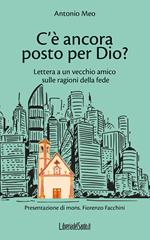 C’è ancora posto per Dio? Lettera a un vecchio amico sulle ragioni della fede