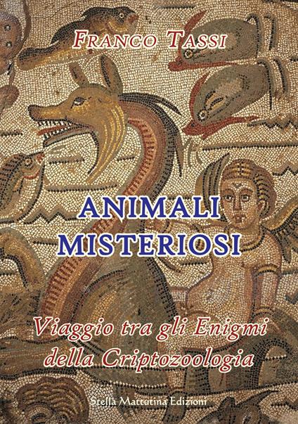 Animali misteriosi. Viaggio tra gli enigmi della criptozoologia - Franco Tassi - copertina
