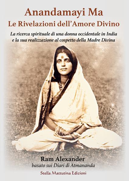 Anandamayi Ma. Le Rivelazioni dell’Amore Divino - Alexander Ram - copertina