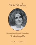 Matri Darshan. Un viaggio fotografico con la Madre Beata Sri Anandamayi Ma. Ediz. illustrata