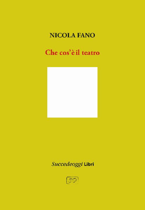 Che cos'è il teatro. Ediz. ampliata - Nicola Fano - copertina
