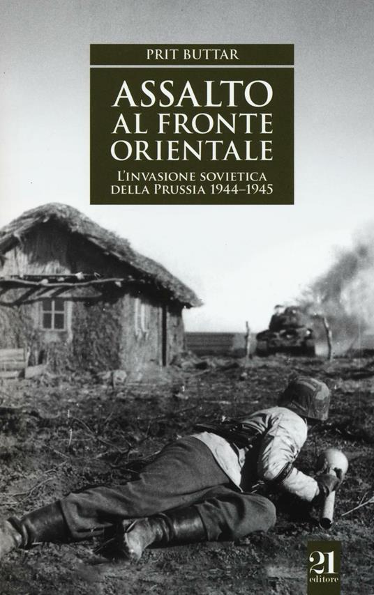 Assalto al fronte orientale. L'invasione sovietica della Prussia 1944-1945 - Prit Buttar - copertina