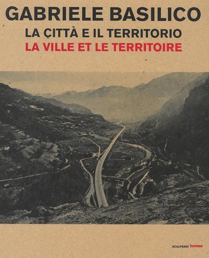 Gabriele Basilico. La città e il territorio-La ville et le territoire. Catalogo della mostra (Aosta, 28 aprile-23 settembre 2018) - copertina