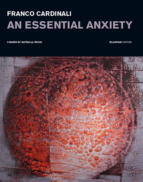 Franco Cardinali. An essential anxiety. Catalogo della mostra (Milano, 11 gennaio-14 febbraio 2019). Ediz. illustrata - copertina