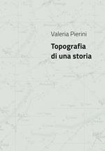 Valeria Pierini. Topografia di una storia. Catalogo della mostra (Foligno, 23 febbraio- 23 marzo 2018). Ediz. illustrata