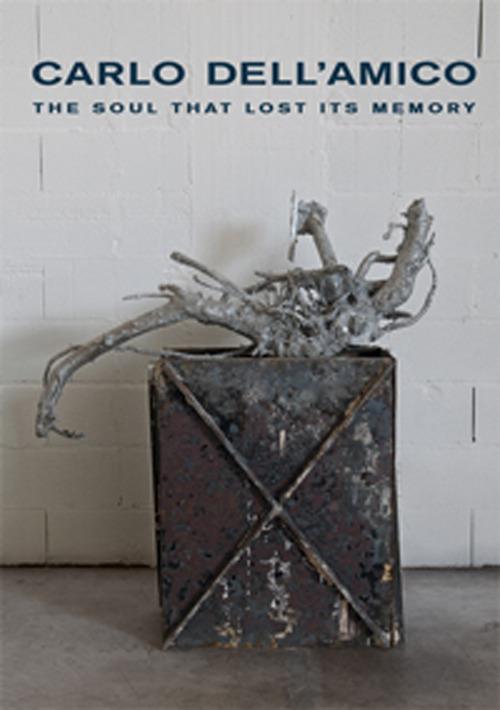Carlo Dell'Amico. The soul that lost its memory-L'anima che perse la memoria. Catalogo della mostra (Norcia, 16 aprile-12 giugno 2016) - copertina
