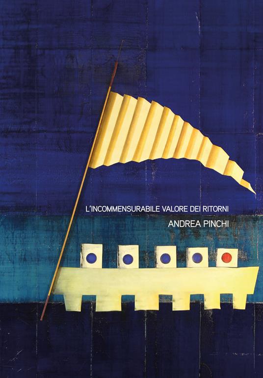 Andrea Pinchi. L'incommensurabile valore dei ritorni. Catalogo della mostra (Bevagna, 16 giugno-15 luglio 2018). Ediz. illustrata - Alessandra Bertuzzi - copertina