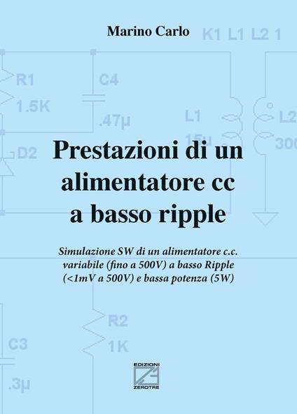 Prestazioni di un alimentatore cc a basso ripple. Simulazione SW di un alimentatore c.c. variabile (fino a 500V) a basso ripple (da 1mV a 500V) e bassa potenza (5W) - Carlo Marino - copertina