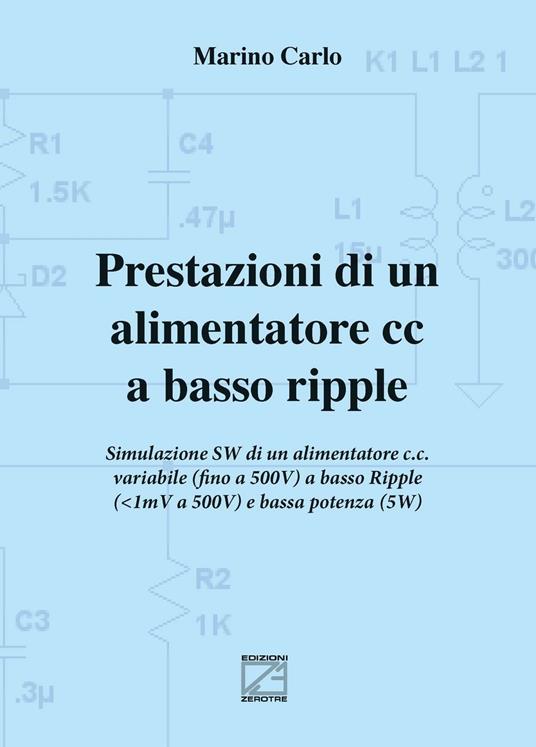 Prestazioni di un alimentatore cc a basso ripple. Simulazione SW di un alimentatore c.c. variabile (fino a 500V) a basso ripple (da 1mV a 500V) e bassa potenza (5W) - Carlo Marino - copertina