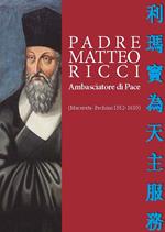 Padre Matteo Ricci. Ambasciatore di pace