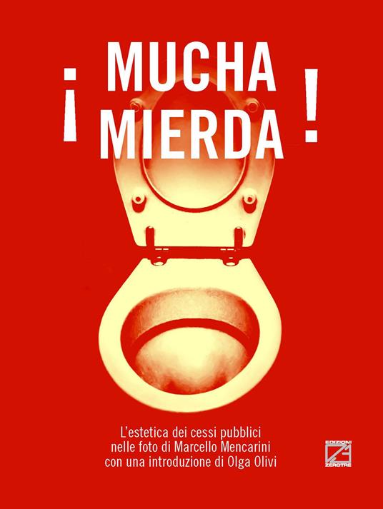 ¡Mucha mierda!. L’estetica dei cessi pubblici nelle foto di Marcello Mencarini - Marcello Mencarini - copertina