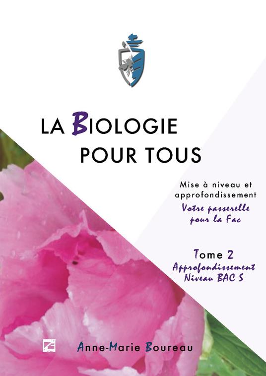 La biologie pour tous. Mise à niveau en sciences de la vie. «Votre passerelle pour la fac». Vol. 2: Approfondissement niveau BAC S - Anne-Marie Boureau - copertina