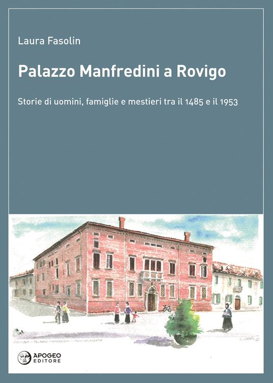 Palazzo Manfredini a Rovigo. Storie di uomini, famiglie e mestieri tra il 1485 e il 1953 - Laura Fasolin - copertina