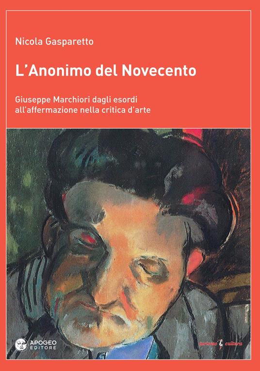 L' anonimo del Novecento. Giuseppe Marchiori dagli esordi all'affermazione nella critica d'arte. Ediz. a colori - Nicola Gasparetto - copertina