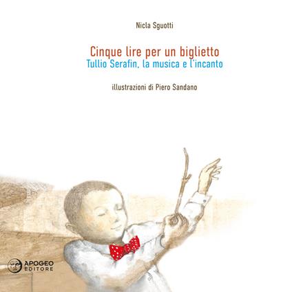 Cinque lire per un biglietto. Tullio Serafin, la musica e l'incanto. Ediz. illustrata - Nicla Sguotti - copertina