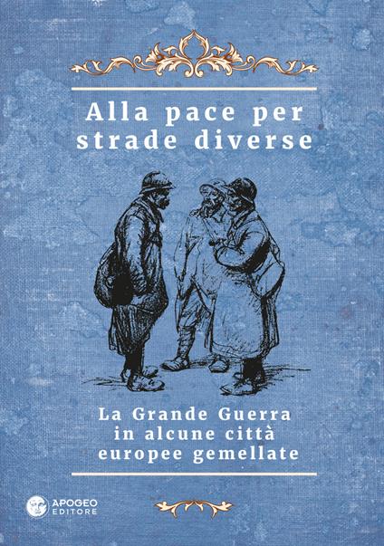 Alla pace per strade diverse. La Grande Guerra in alcune città europee gemellate. Ediz. multilingue - copertina