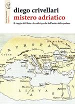 Mistero adriatico. Il viaggio di Filisto e le radici greche dell'antico delta padano