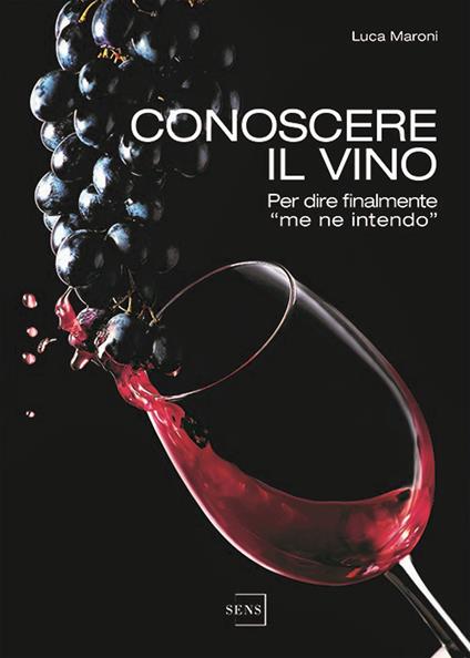 Conoscere il vino. Per dire finalmente «me ne intendo» - Luca Maroni - copertina