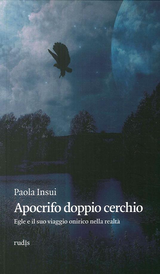 Apocrifo doppio cerchio. Egle e il suo viaggio onirico nella realtà - Paola Insui - copertina