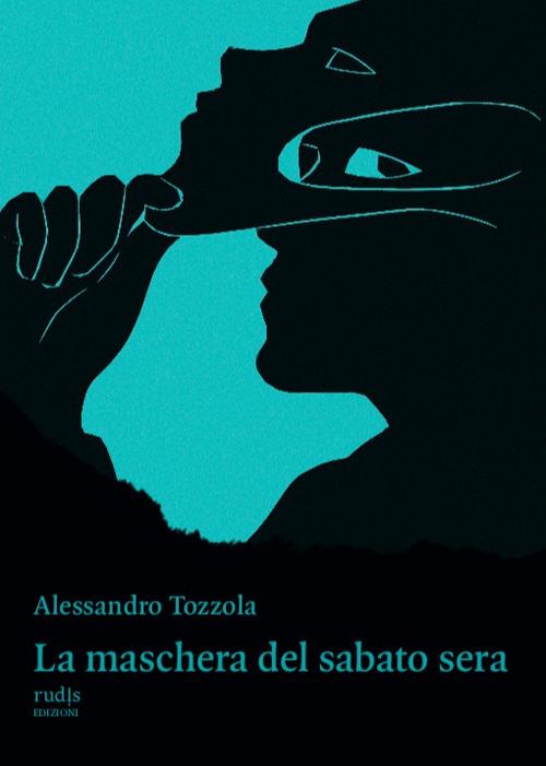 La maschera del sabato sera - Alessandro Tozzola - copertina