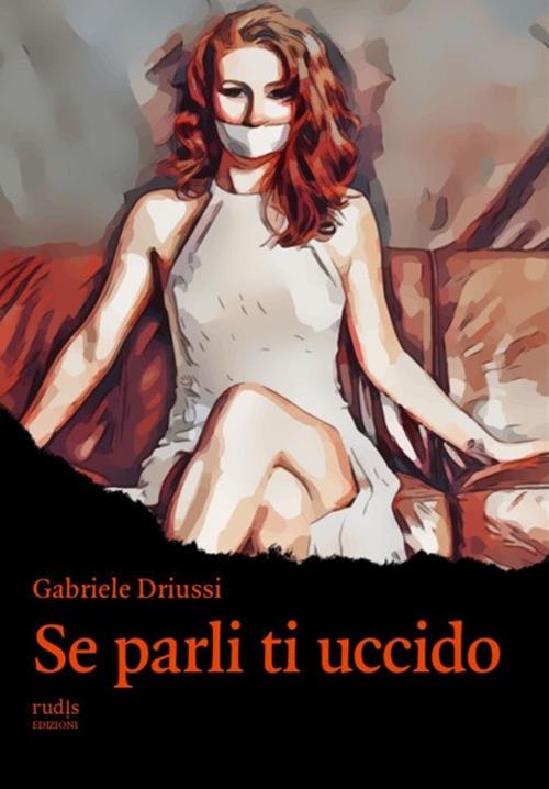 Se parli ti uccido - Gabriele Driussi - copertina