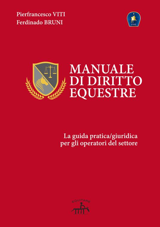 Manuale di diritto equestre. La guida pratica giuridica per gli operatori del settore - Pierfrancesco Viti,Ferdinando Bruni - copertina