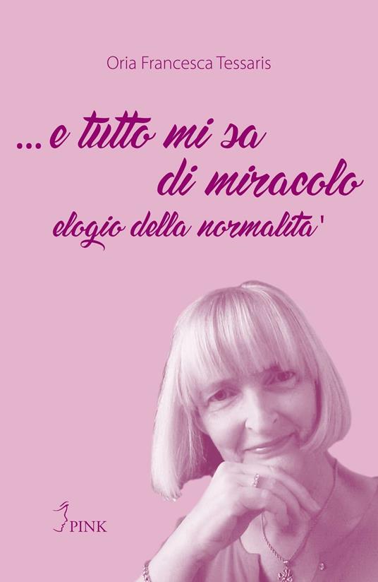 ... E tutto mi sa di miracolo. Elogio della normalità - Oria Francesca Tessaris - copertina